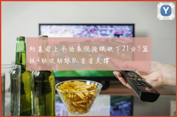 约基奇上半场表现抢眼砍下21分5篮板4助攻助球队苦苦支撑