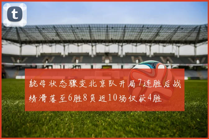 航母状态骤变北京队开局7连胜后战绩滑落至6胜8负近10场仅获4胜