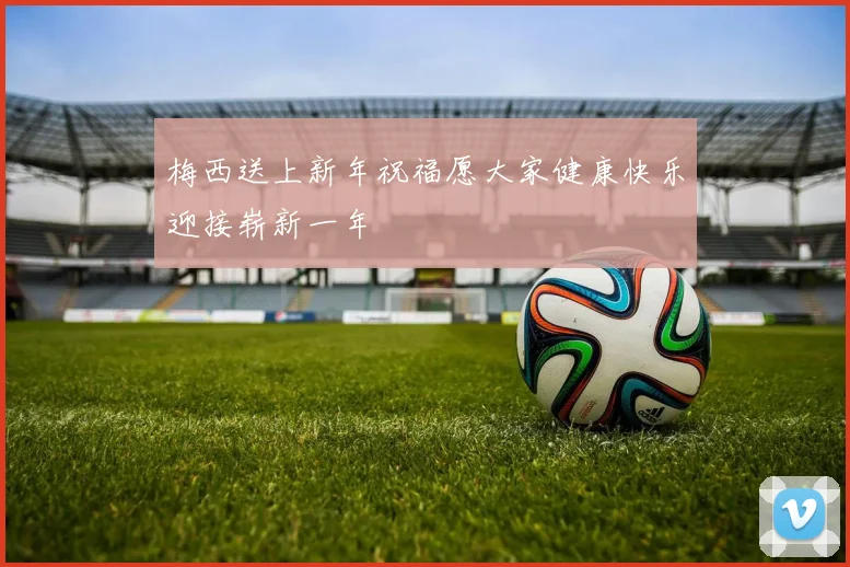 梅西送上新年祝福愿大家健康快乐迎接崭新一年