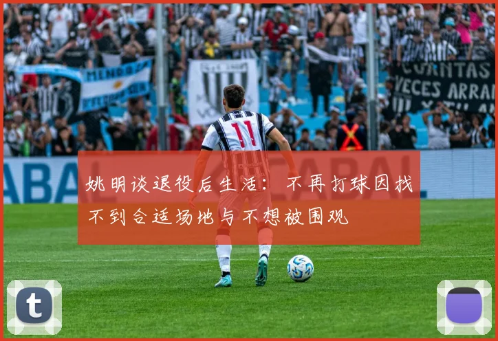 姚明谈退役后生活：不再打球因找不到合适场地与不想被围观